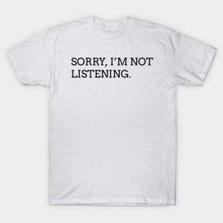 sorry I'm not listening (black) T-Shirt